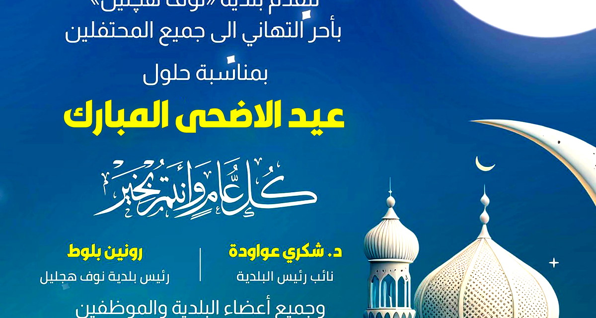 بلدية "نوف هجليل" تتقدّم  بأحر التهاني إلى جميع المحتفلين بمناسبة حلول عيد الأضحى المبارك